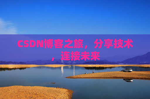 CSDN博客之旅，分享技术，连接未来